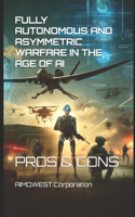 Fully Autonomous and Asymmetric Warfare in the Age of AI: Pros & Cons