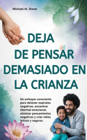 Deja de Pensar Demasiado En La Crianza