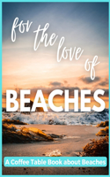 For The Love of Beaches - A Coffee Table Book about Beaches