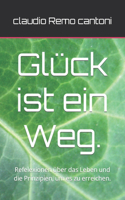 Glück ist ein Weg.: Refelexionen über das Leben und die Prinzipien, um es zu erreichen.