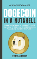 Dogecoin in a Nutshell: The definitive guide to introduce you to the world of Dogecoin, Cryptocurrencies, Trading and master it completely