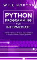 Python programming for intermediate: A step by step guide to learn and understand python intermediate coding language