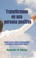 Transfórmese en una persona positiva: Cambie su chip, mejore personalidad y elimine conceptos erróneos y basura mental.