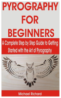 Pyrography for Beginners: A Complete Step by Step Guide to Getting Started with the Art of Pyrography