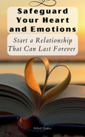 Safeguard Your Heart and Emotions: Start a Relationship That Can Last Forever