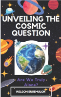 Unveiling the Cosmic Question: Are We Truly Alone?