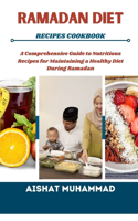 Ramadan Diet Recipes Cookbook: A Comprehensive Guide to Nutritious Recipes for Maintaining a Healthy Diet during Ramadan