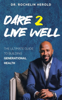 Dare 2 Live Well: The Ultimate Guide to Building Generational Health