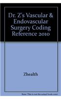 Dr. Z's Vascular & Endovascular Surgery Coding Reference 2010