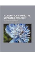 A Life of John Davis, the Navigator, 1550-1605; Discoverer of Davis Straits