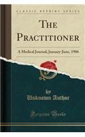 The Practitioner: A Medical Journal; January-June, 1906 (Classic Reprint)