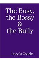 Busy, the Bossy & the Bully