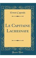 Le Capitaine Lachesnaye (Classic Reprint)