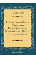 List of Proof-Marks, Corrected Proof-Sheets and Suggestions in Regard to Proofreading (Classic Reprint)