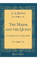 The Major and the Queen: Or, a Royal Grant to a Gallant Soldier (Classic Reprint)