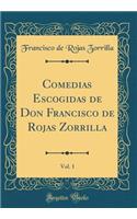 Comedias Escogidas de Don Francisco de Rojas Zorrilla, Vol. 1 (Classic Reprint)