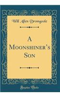 A Moonshiner's Son (Classic Reprint)