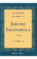 Jerome Savonarola: A Sketch (Classic Reprint)