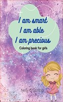 I am Smart I am Able I am Precoius: Amazing Activity and Coloring Book for Girls Inspirational Coloring Book for girls 3 - 10 Motivating and building confidence