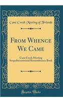 From Whence We Came: Cane Creek Meeting Sesquibicentennial Remembrance Book (Classic Reprint): Cane Creek Meeting Sesquibicentennial Remembrance Book (Classic Reprint)