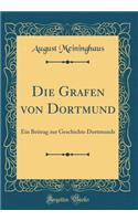 Die Grafen Von Dortmund: Ein Beitrag Zur Geschichte Dortmunds (Classic Reprint)