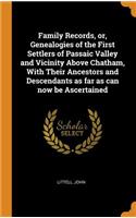 Family Records, Or, Genealogies of the First Settlers of Passaic Valley and Vicinity Above Chatham, with Their Ancestors and Descendants as Far as Can Now Be Ascertained