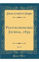 Polytechnisches Journal, 1839, Vol. 72 (Classic Reprint)