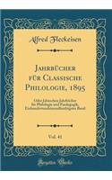 JahrbÃ¼cher FÃ¼r Classische Philologie, 1895, Vol. 41: Oder Jahnschen JahrbÃ¼cher FÃ¼r Philologie Und Paedagogik, Einhundertundeinundfunfzigster Band (Classic Reprint): Oder Jahnschen JahrbÃ¼cher FÃ¼r Philologie Und Paedagogik, Einhundertundeinundfunfzigster Band (Classic Reprint)