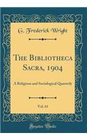 The Bibliotheca Sacra, 1904, Vol. 61: A Religious and Sociological Quarterly (Classic Reprint): A Religious and Sociological Quarterly (Classic Reprint)