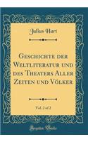 Geschichte Der Weltliteratur Und Des Theaters Aller Zeiten Und VÃ¶lker, Vol. 2 of 2 (Classic Reprint)