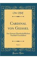 Cardinal Von Geissel, Vol. 1: Aus Seinem Handschriftlichen Nachlaï¿½ Geschildert (Classic Reprint)