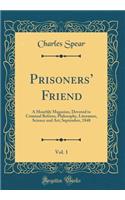 Prisoners' Friend, Vol. 1: A Monthly Magazine, Devoted to Criminal Reform, Philosophy, Literature, Science and Art; September, 1848 (Classic Reprint): A Monthly Magazine, Devoted to Criminal Reform, Philosophy, Literature, Science and Art; September, 1848 (Classic Reprint)