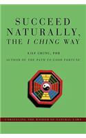 Succeed Naturally, the I Ching Way