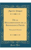 de la RÃ©glementation de la Bienfaisance PrivÃ©e: These Pour Le Doctorat (Classic Reprint): These Pour Le Doctorat (Classic Reprint)