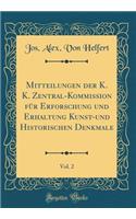 Mitteilungen Der K. K. Zentral-Kommission Fï¿½r Erforschung Und Erhaltung Kunst-Und Historischen Denkmale, Vol. 2 (Classic Reprint)