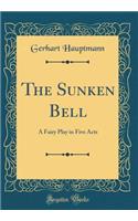 The Sunken Bell: A Fairy Play in Five Acts (Classic Reprint)