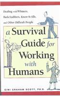 A Survival Guide for Working With Humans: Dealing With Whiners, Back-Stabbers, Know-It-Alls, and Other Difficult People