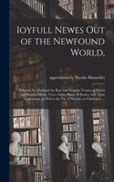 Ioyfull Newes out of the Newfound World,: Wherein Are Declared the Rare and Singular Vertues of Diuers and Sundrie Herbs, Trees, Oyles, Plants, & Stones, With Their Applications, as Well to 