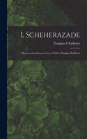 I, Scheherazade; Memoirs of a Siamese Cat, as Told to Douglass Parkhirst