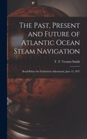 Past, Present and Future of Atlantic Ocean Steam Navigation [microform]