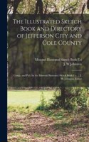 Illustrated Sketch Book and Directory of Jefferson City and Cole County; Comp. and pub. by the Missouri Ilustrated Sketch Book co. ... J. W. Johnston, Editor