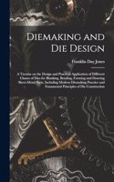 Diemaking and Die Design; a Treatise on the Design and Practical Application of Different Classes of Dies for Blanking, Bending, Forming and Drawing Sheet-metal Parts, Including Modern Diemaking Practice and Funamental Principles of Die Constructio