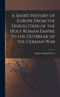 Short History of Europe From the Dissolution of the Holy Roman Empire to the Outbreak of the German War