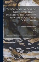 Geology of Part of Northumberland, Including the Country Between Wooler and Coldstream; (explanation of Quarter-sheet 110 S. W., new Series, Sheet 3)