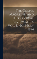 Gospel Magazine, and Theological Review. Ser. 5. Vol. 3, No. 1-July 1874