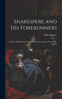 Shakespere and His Forerunners; Studies in Elizabethan Poetry and Its Development From Early English