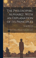 Philosophic Alphabet, With an Explanation of Its Principles: To Which Is Added, a Philosophic System of Punctuation