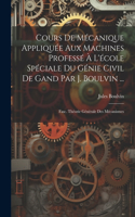 Cours De Mécanique Appliquée Aux Machines Professé À L'école Spéciale Du Génie Civil De Gand Par J. Boulvin ...