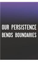 Our Persistence Bends Boundaries