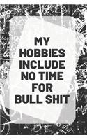 My hobbies include no time for Bull shit, Notebook & Journal